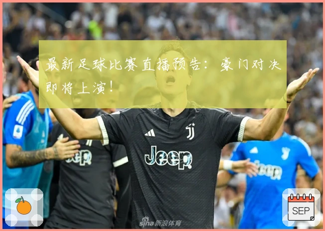 最新足球比赛直播预告：豪门对决即将上演！