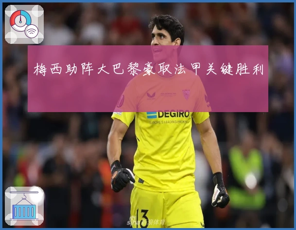 梅西助阵大巴黎豪取法甲关键胜利